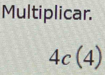 Multiplicar.
4c(4)