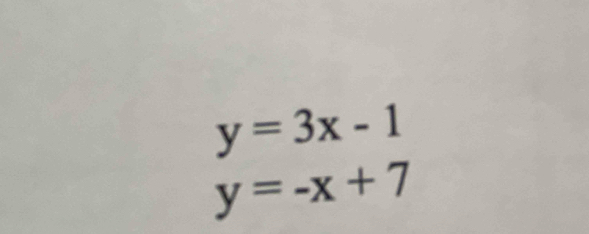 y=3x-1
y=-x+7