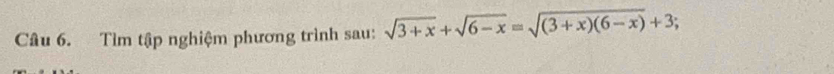 Tìm tập nghiệm phương trình sau: sqrt(3+x)+sqrt(6-x)=sqrt((3+x)(6-x))+3;