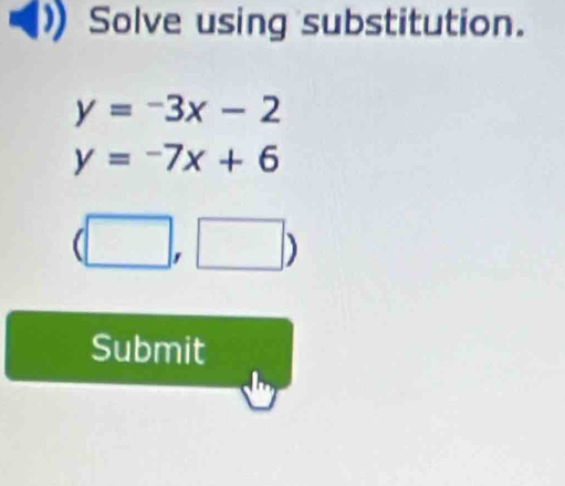 Solve using substitution.
y=-3x-2
y=-7x+6
(□ ,□ )
Submit