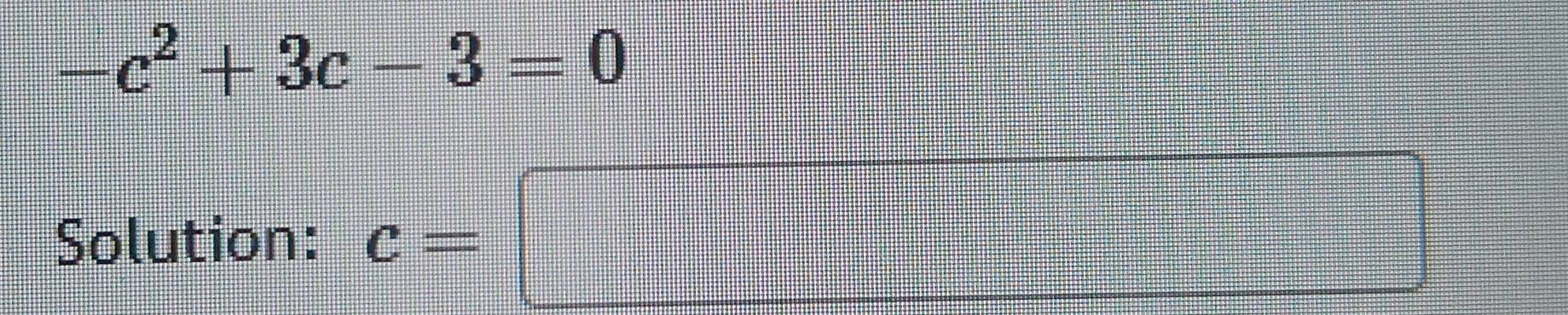 -c^2+3c-3=0
Solution: c=□