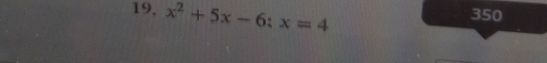 19, x^2+5x-6; x=4 350