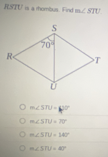 RSTV is a rhombus. Find m∠ STU.
m∠ STU=10°
m∠ STU=70°
m∠ STU=140°
m∠ STU=40°