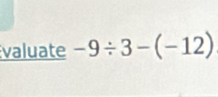 valuate -9/ 3-(-12)