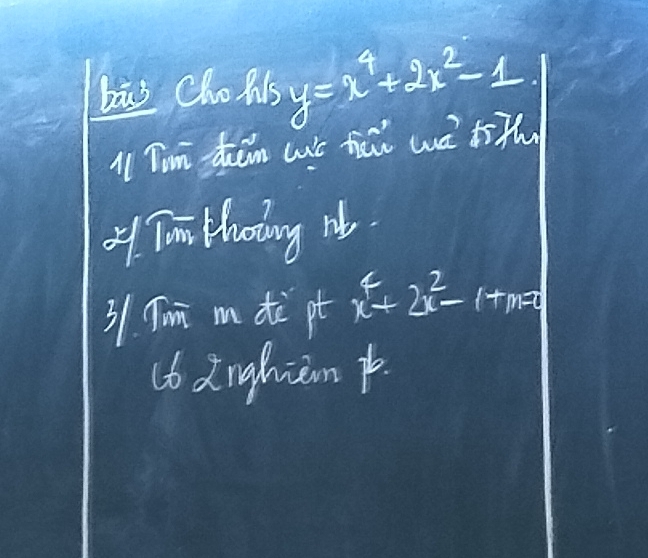 bis Chols y=x^4+2x^2-1
11 Tum deem we hei wà tith 
4f. Tan Huading ht 
31. Timi m ti pt x^4+2x^2-1+m=0
ct dnghiàn p