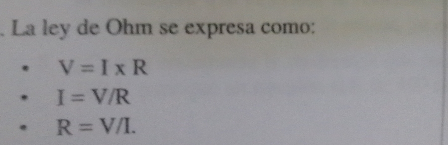 La ley de Ohm se expresa como:
V=I* R
I=V/R
R=V/I.