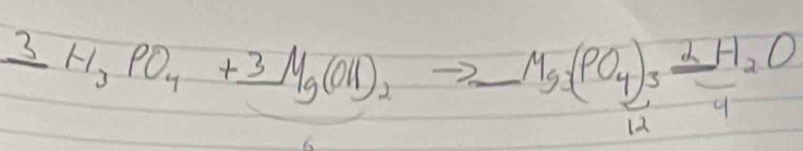 3H_3PO_4+_ 3Mg(OH)_2
_ Mg_3(PO_4)_3· frac 2H_2O4