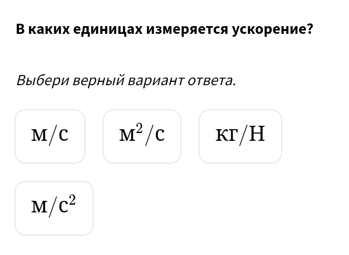 В каких единицах измеряется ускорение? 
Βыбери верный Βариант ответа.
M/c M^2/c kr/H
M/C^2