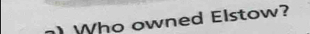 Who owned Elstow?