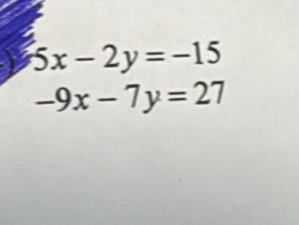 5x-2y=-15
-9x-7y=27