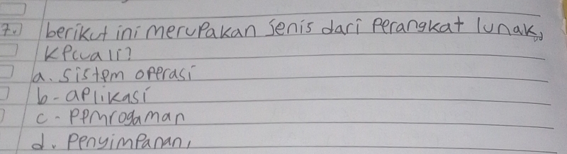 berikuf inimerupakan senis dari perangkat lunaks
Keeualr?
a. sistem operasi
b-aplikasi
c-perogaman
d Penyimpanan,