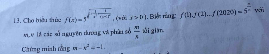 Cho biểu thức f(x)=5^(sqrt(1+frac 1)x^2)+frac 1(x+1)^2 , (với x>0). Biết rằng: f(1).f(2)...f(2020)=5^(frac m)n với
m,n là các số nguyên dương và phân số  m/n  tối giản. 
Chứng minh rằng m-n^2=-1.