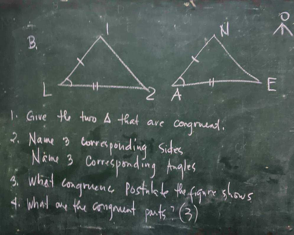 Give the two A that are congruent. 
2. Name 3 corresponding sides 
Name 3 Corresponding tngles 
3. What congruenc Postilate tho figure shows. 
4. what ou the congount pauts? (3)