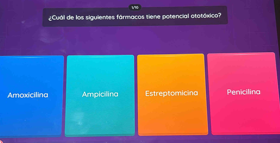 1/10
¿Cuál de los siguientes fármacos tiene potencial ototóxico?
Amoxicilina Ampicilina Estreptomicina Penicilina