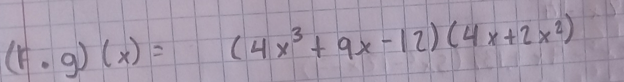 (f· g)(x)=(4x^3+9x-12)(4x+2x^2)