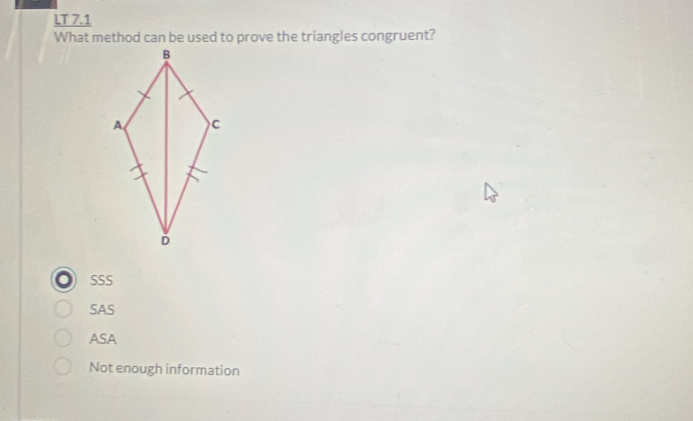 LT 7.1
What method can be used to prove the triangles congruent?
SSS
SAS
ASA
Not enough information