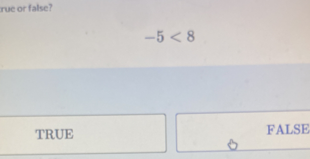 rue or false?
-5<8</tex>
TRUE FALSE