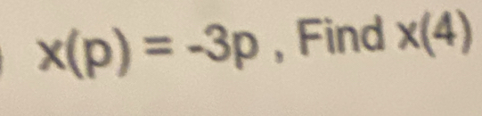 x(p)=-3p , Find x(4)