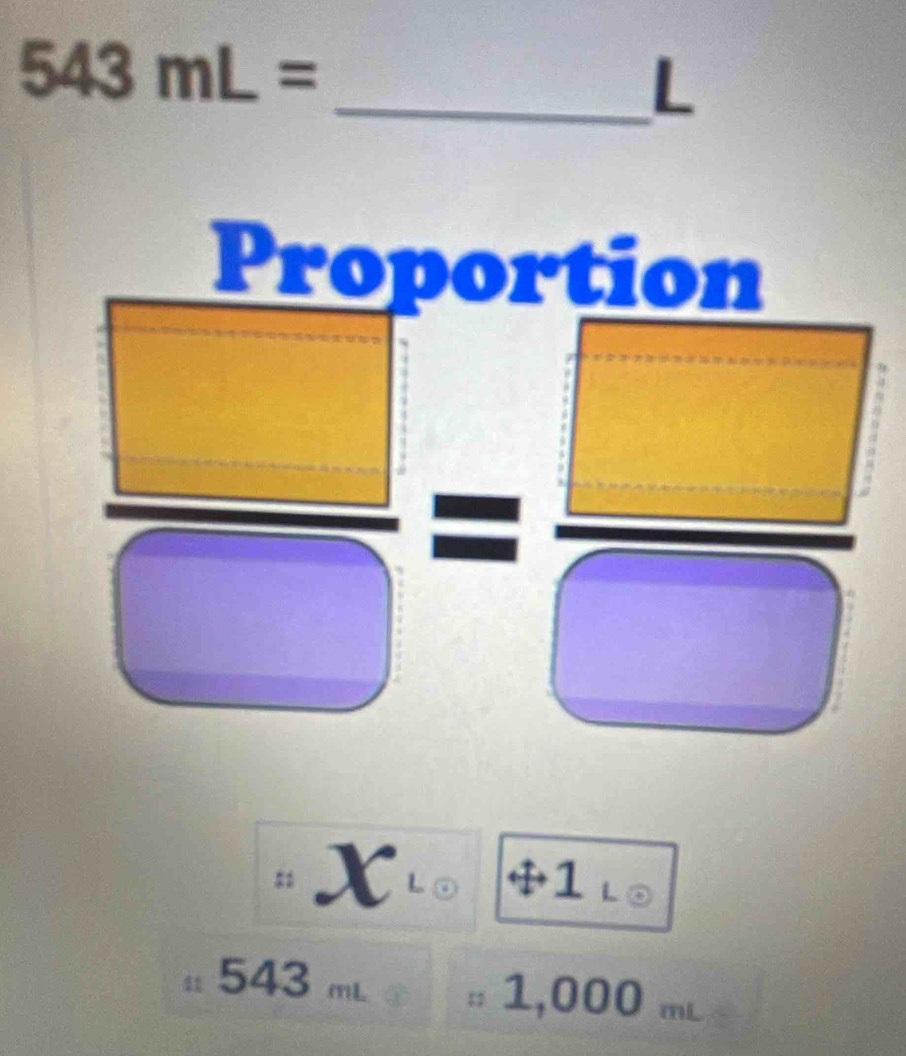 543mL=
_L
 □ /□  = □ /□  
# Xlo +1 
. 543 mL. :: 1,000 mL
