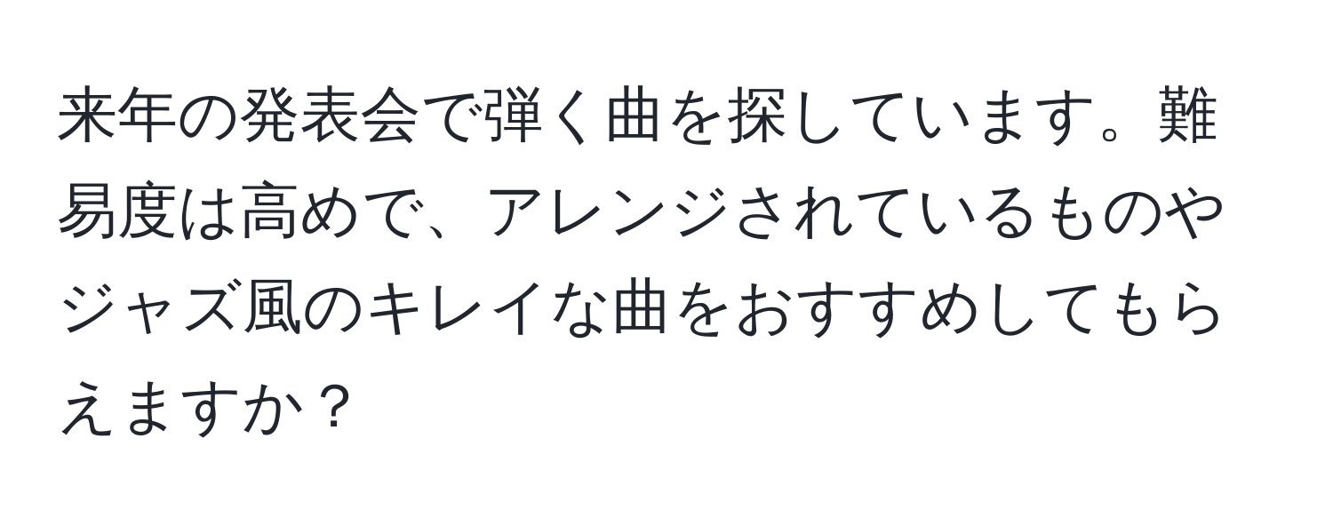 来年の発表会で弾く曲を探しています。難易度は高めで、アレンジされているものやジャズ風のキレイな曲をおすすめしてもらえますか？