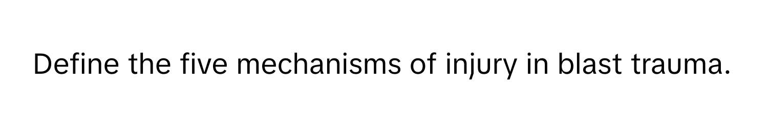 Define the five mechanisms of injury in blast trauma.