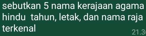 sebutkan 5 nama kerajaan agama 
hindu tahun, letak, dan nama raja 
terkenal
21.3