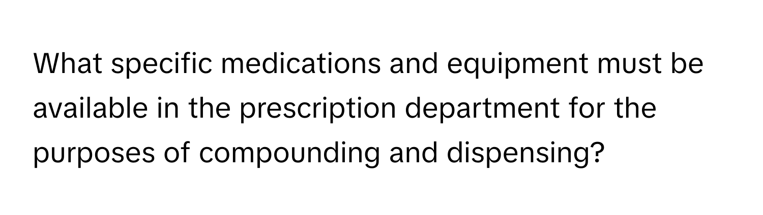 What specific medications and equipment must be available in the prescription department for the purposes of compounding and dispensing?