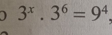 0 3^x.3^6=9^4