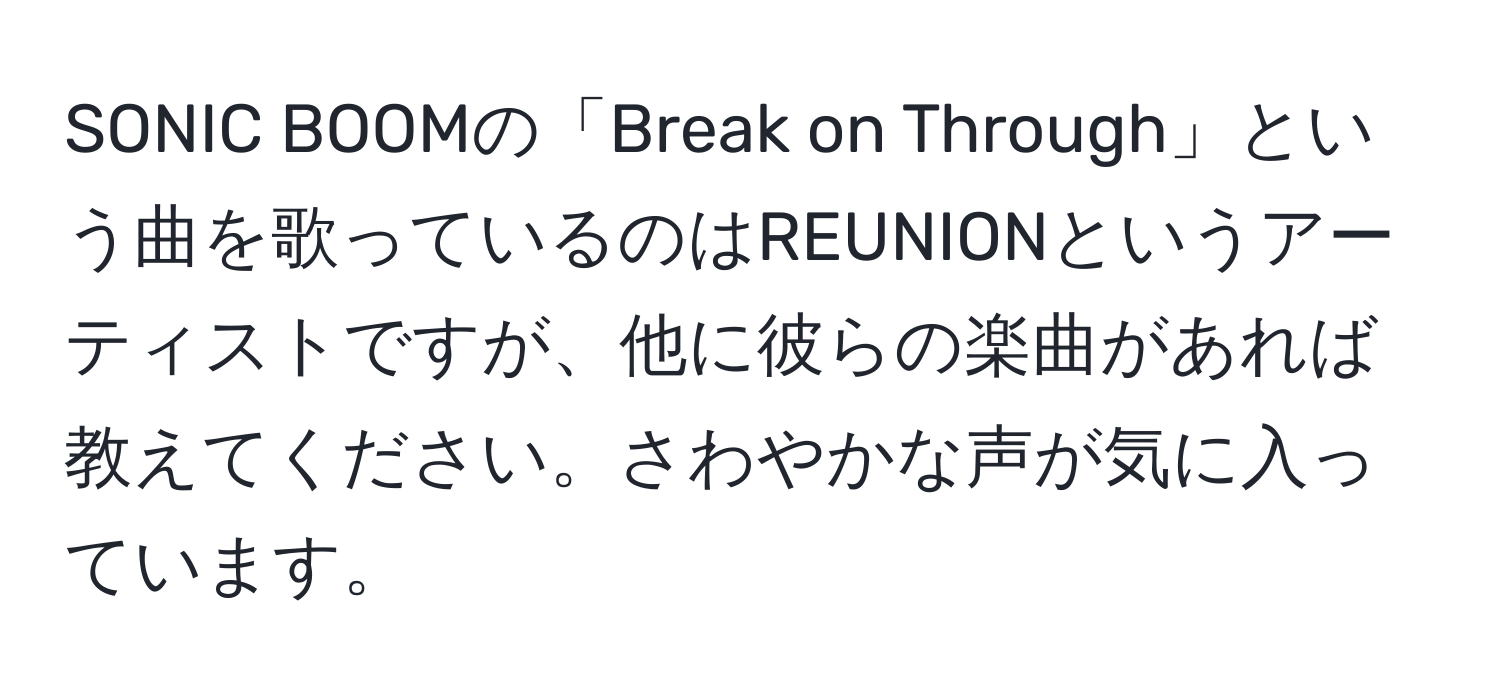 SONIC BOOMの「Break on Through」という曲を歌っているのはREUNIONというアーティストですが、他に彼らの楽曲があれば教えてください。さわやかな声が気に入っています。