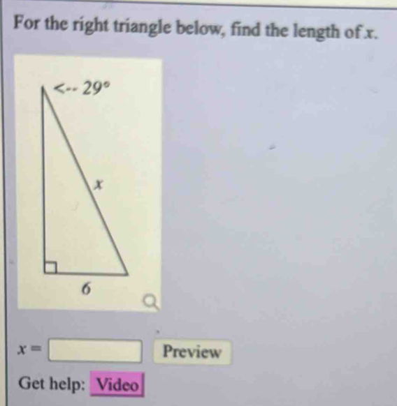 For the right triangle below, find the length of x.
x=□ Preview
Get help: Video