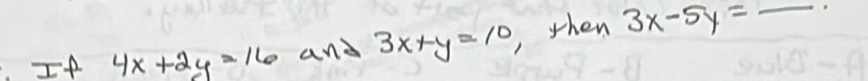 If 4x+2y=16 and 3x+y=10 then 3x-5y= _  _