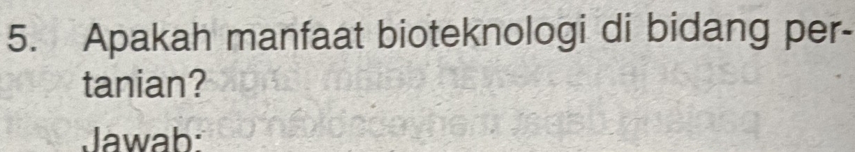 Apakah manfaat bioteknologi di bidang per- 
tanian? 
Jawab: