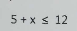 5+x≤ 12