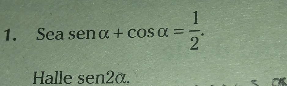 Seasen alpha +cos alpha = 1/2 . 
Halle sen 2alpha.