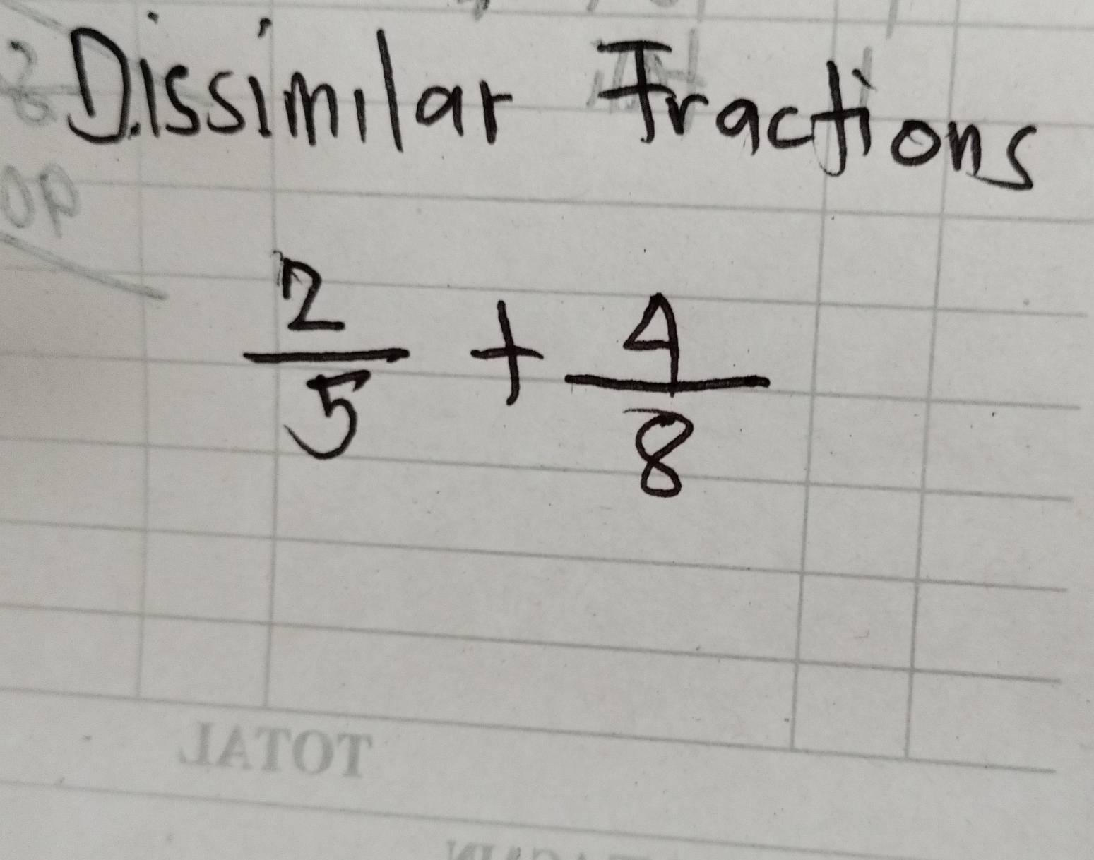 Dissimilar Fractions
 2/5 + 4/8 