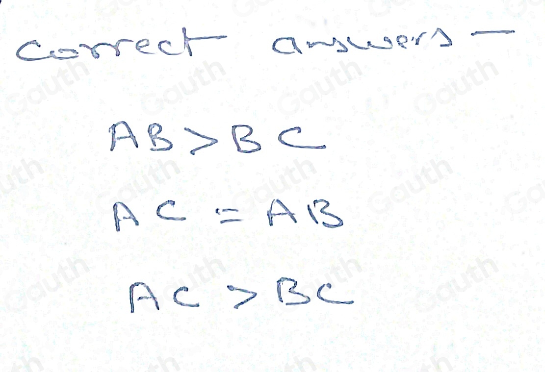 correct amwerS-
AB>BC
AC=AB
AC>BC