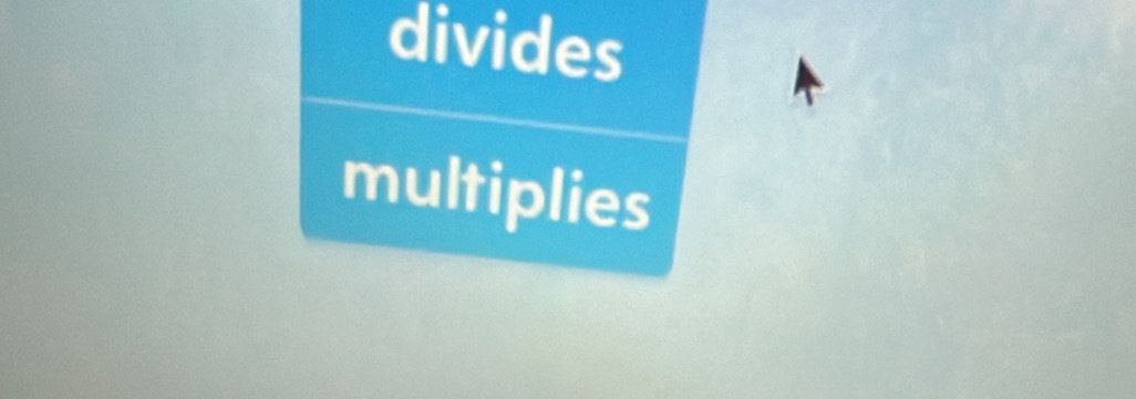 divides 
multiplies