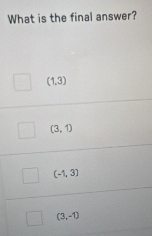 What is the final answer?
(1,3)
(3,1)
(-1,3)
(3,-1)