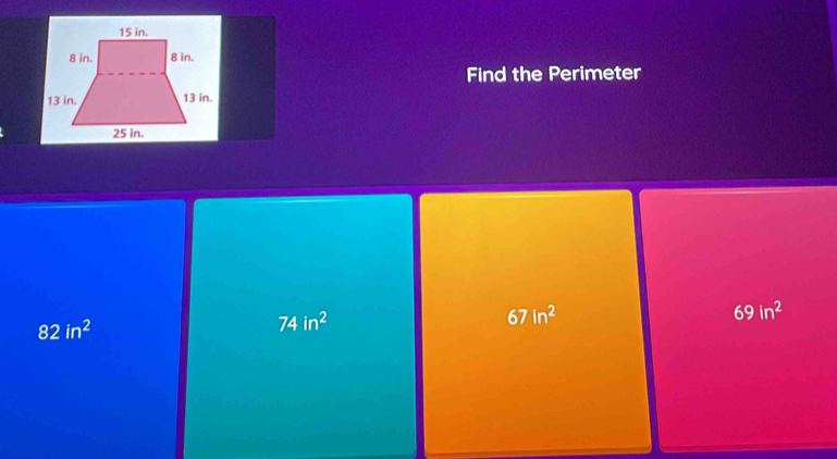 Find the Perimeter
67in^2
69in^2
82in^2
74in^2