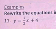 Examples 
Rewrite the equations ir 
11. y= 1/2 x+4