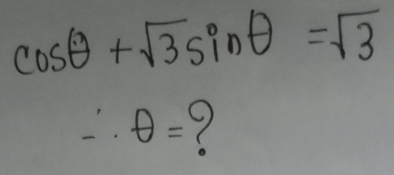 cos θ +sqrt(3)sin θ =sqrt(3)
∴ θ = 7