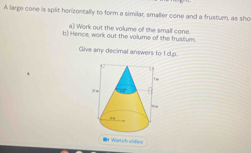 Solved: A large cone is split horizontally to form a similar, smaller ...