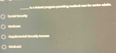 is a federal program providing medical care for senior adults. 
Social Securitty 
Medicane 
Sugglemental Security Income 
Mesdicitf