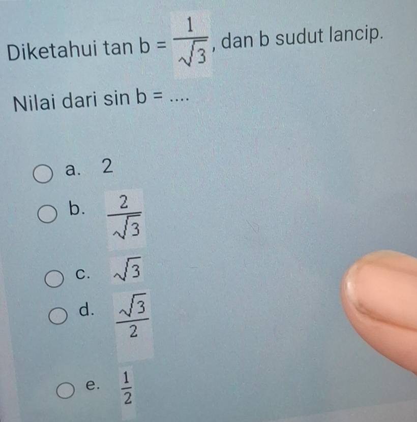 Diketahui tan b= 1/sqrt(3)  , dan b sudut lancip.
Nilai dari sin b= _
a. 2
b.  2/sqrt(3) 
C. sqrt(3)
d.  sqrt(3)/2 
e.  1/2 