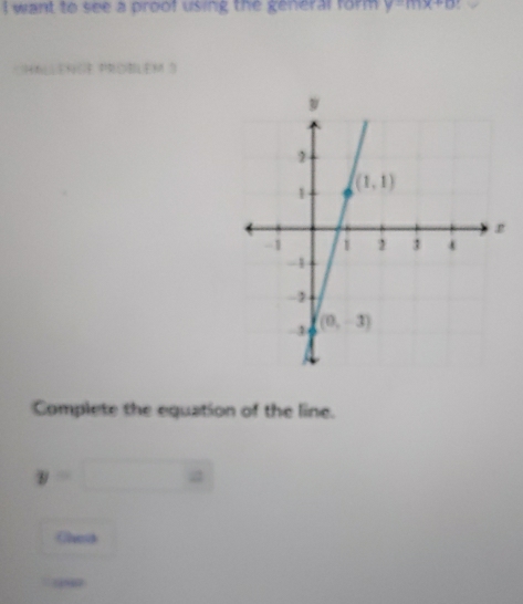 want to see a proof using the general form. y=mx+0.
Challence proBlem 3
Complete the equation of the line.
y=  ·s a
Ches