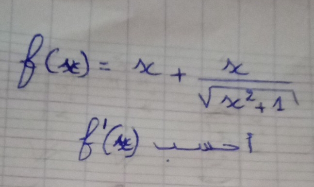 f(x)=x+ x/sqrt(x^2+1) 
f'(x)