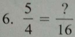  5/4 = ?/16 