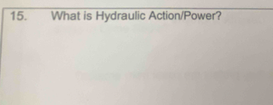 What is Hydraulic Action/Power?