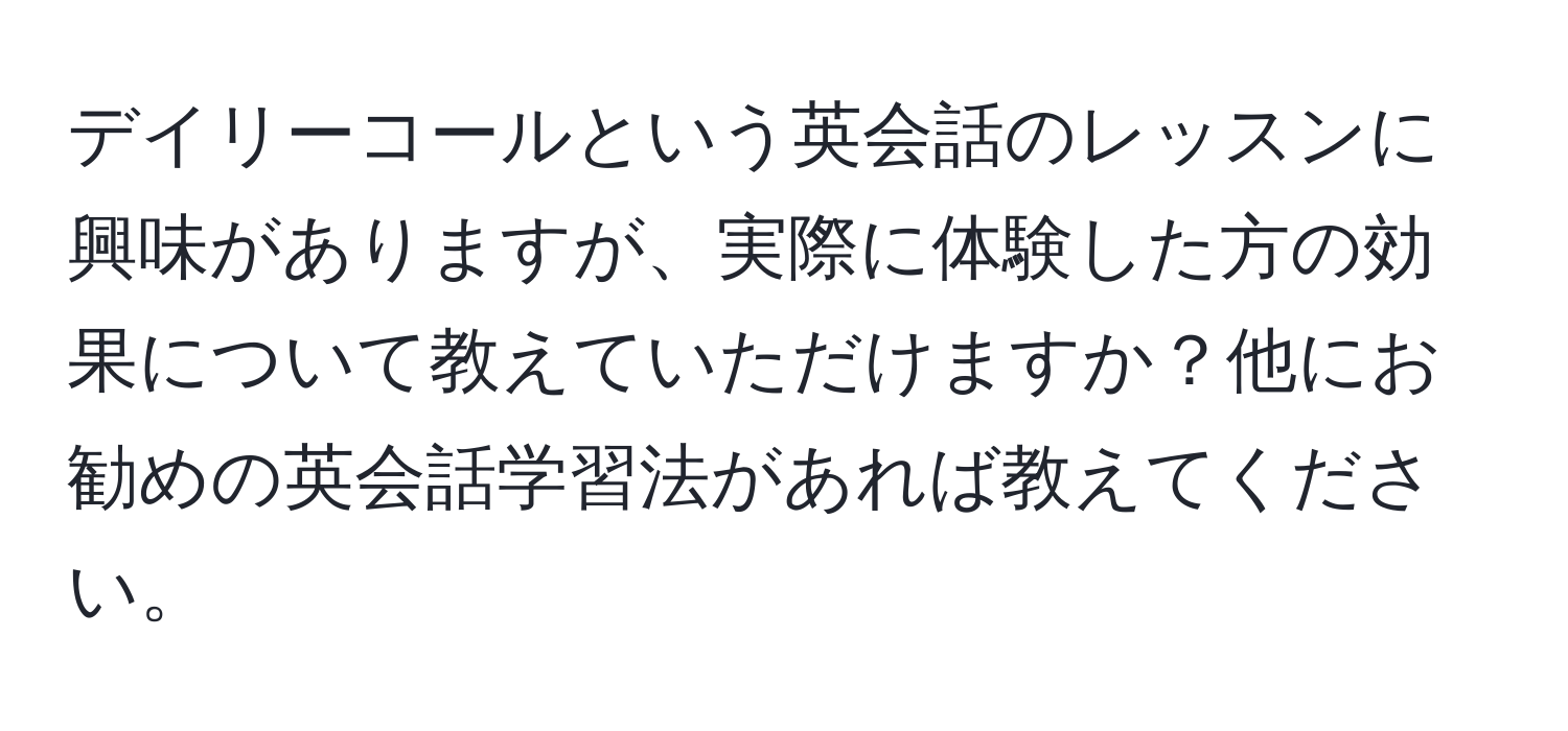 デイリーコールという英会話のレッスンに興味がありますが、実際に体験した方の効果について教えていただけますか？他にお勧めの英会話学習法があれば教えてください。