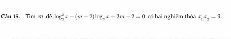 Tìm m để log _3^(2x-(m+2)log _3)x+3m-2=0 có hai nghiệm thỏa x_1.x_2=9.